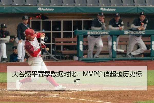 大谷翔平赛季数据对比：MVP价值超越历史标杆